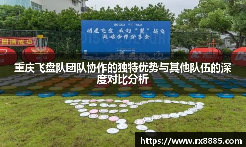 重庆飞盘队团队协作的独特优势与其他队伍的深度对比分析